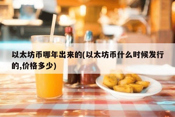 以太坊币哪年出来的(以太坊币什么时候发行的,价格多少)
